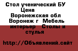 Стол ученический БУ › Цена ­ 2 300 - Воронежская обл., Воронеж г. Мебель, интерьер » Столы и стулья   